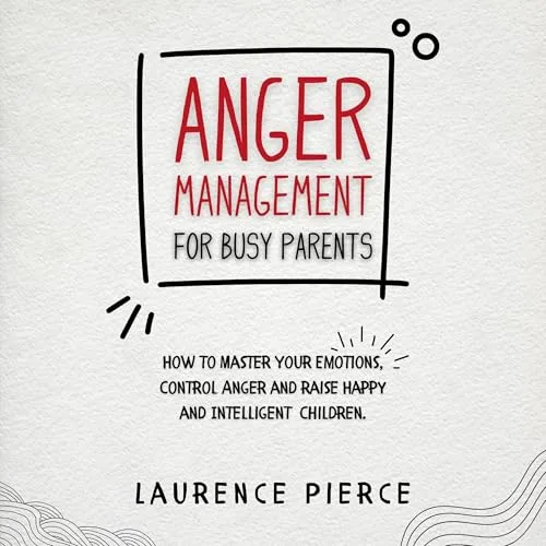 Anger Management for Busy Parents By Laurence Pierce